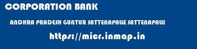 CORPORATION BANK  ANDHRA PRADESH GUNTUR SATTENAPALLE SATTENAPALLI  micr code